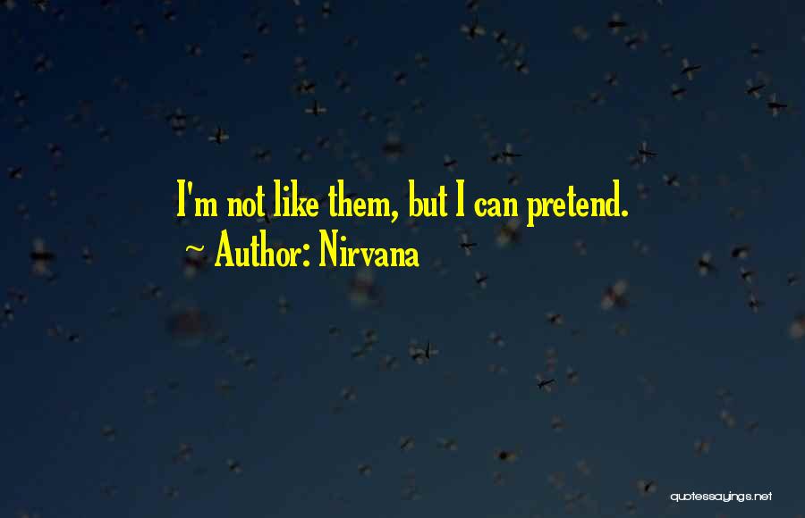 Nirvana Quotes: I'm Not Like Them, But I Can Pretend.