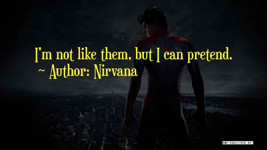 Nirvana Quotes: I'm Not Like Them, But I Can Pretend.