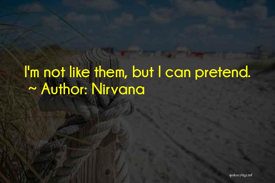 Nirvana Quotes: I'm Not Like Them, But I Can Pretend.