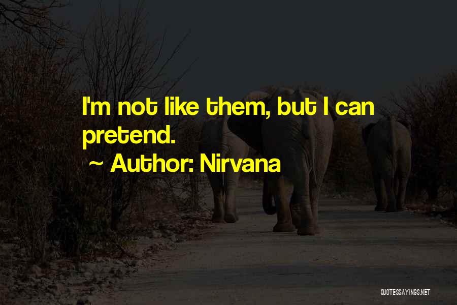 Nirvana Quotes: I'm Not Like Them, But I Can Pretend.