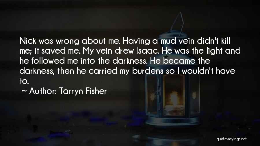 Tarryn Fisher Quotes: Nick Was Wrong About Me. Having A Mud Vein Didn't Kill Me; It Saved Me. My Vein Drew Isaac. He