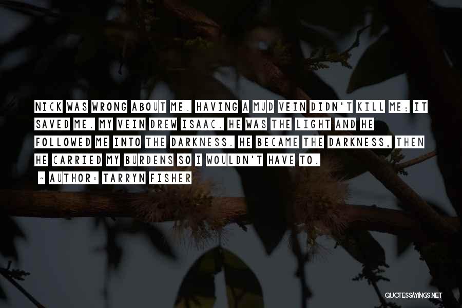 Tarryn Fisher Quotes: Nick Was Wrong About Me. Having A Mud Vein Didn't Kill Me; It Saved Me. My Vein Drew Isaac. He