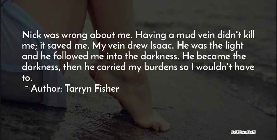 Tarryn Fisher Quotes: Nick Was Wrong About Me. Having A Mud Vein Didn't Kill Me; It Saved Me. My Vein Drew Isaac. He