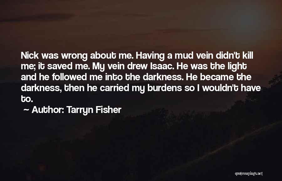 Tarryn Fisher Quotes: Nick Was Wrong About Me. Having A Mud Vein Didn't Kill Me; It Saved Me. My Vein Drew Isaac. He