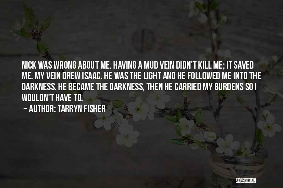 Tarryn Fisher Quotes: Nick Was Wrong About Me. Having A Mud Vein Didn't Kill Me; It Saved Me. My Vein Drew Isaac. He