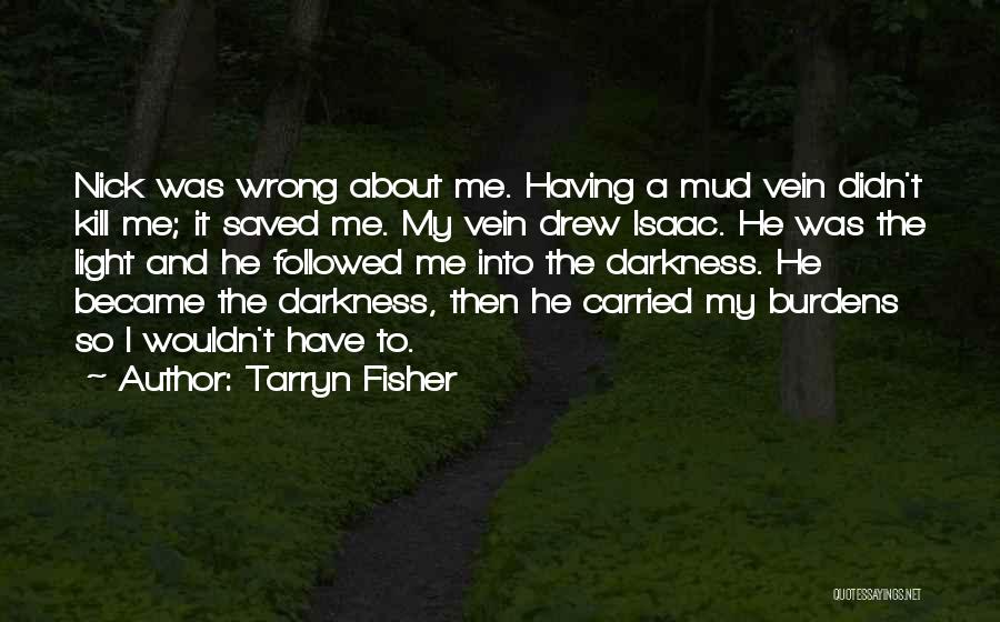 Tarryn Fisher Quotes: Nick Was Wrong About Me. Having A Mud Vein Didn't Kill Me; It Saved Me. My Vein Drew Isaac. He