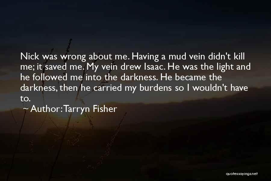 Tarryn Fisher Quotes: Nick Was Wrong About Me. Having A Mud Vein Didn't Kill Me; It Saved Me. My Vein Drew Isaac. He