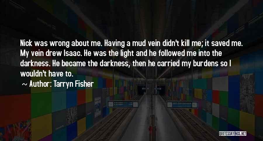 Tarryn Fisher Quotes: Nick Was Wrong About Me. Having A Mud Vein Didn't Kill Me; It Saved Me. My Vein Drew Isaac. He