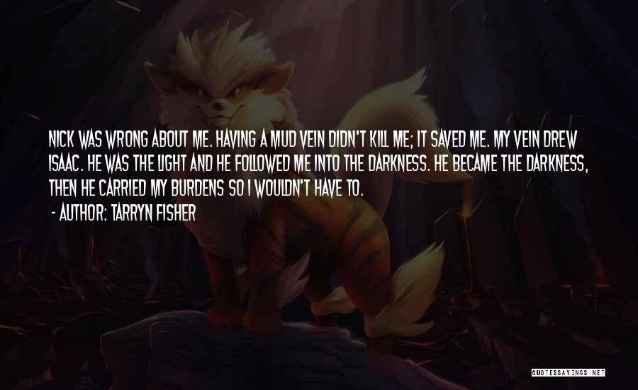 Tarryn Fisher Quotes: Nick Was Wrong About Me. Having A Mud Vein Didn't Kill Me; It Saved Me. My Vein Drew Isaac. He