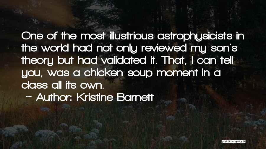 Kristine Barnett Quotes: One Of The Most Illustrious Astrophysicists In The World Had Not Only Reviewed My Son's Theory But Had Validated It.