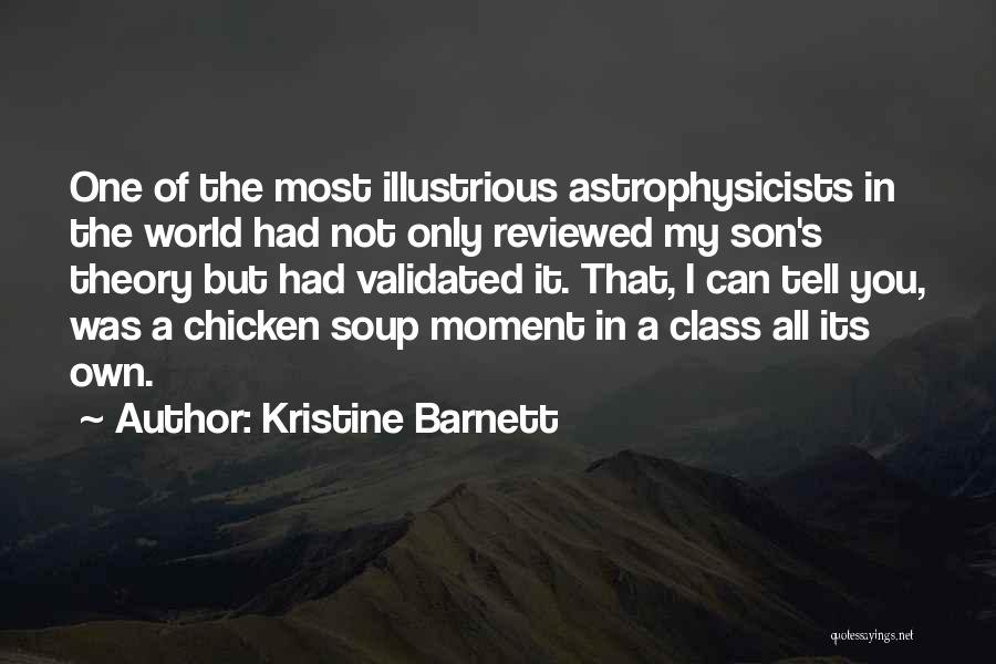 Kristine Barnett Quotes: One Of The Most Illustrious Astrophysicists In The World Had Not Only Reviewed My Son's Theory But Had Validated It.