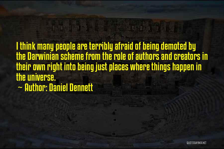 Daniel Dennett Quotes: I Think Many People Are Terribly Afraid Of Being Demoted By The Darwinian Scheme From The Role Of Authors And