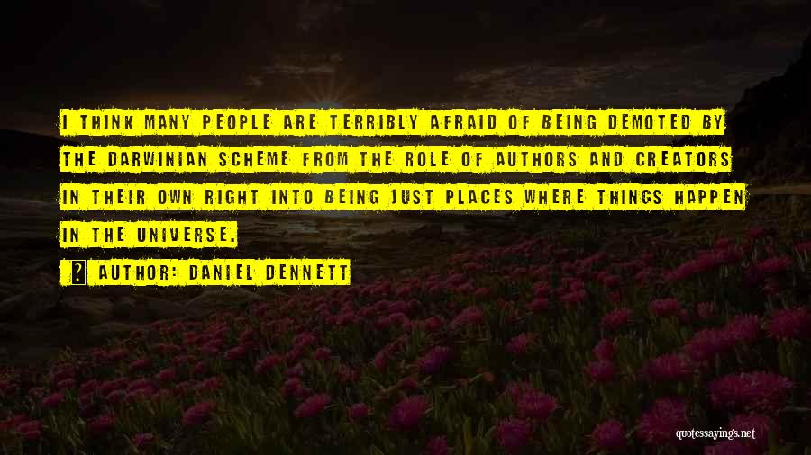 Daniel Dennett Quotes: I Think Many People Are Terribly Afraid Of Being Demoted By The Darwinian Scheme From The Role Of Authors And