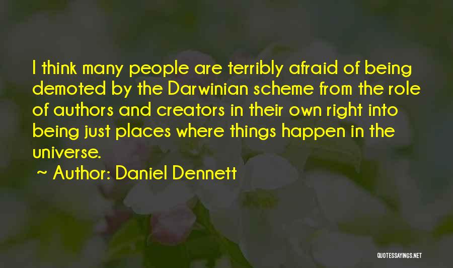 Daniel Dennett Quotes: I Think Many People Are Terribly Afraid Of Being Demoted By The Darwinian Scheme From The Role Of Authors And