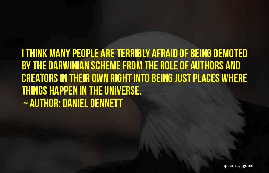 Daniel Dennett Quotes: I Think Many People Are Terribly Afraid Of Being Demoted By The Darwinian Scheme From The Role Of Authors And