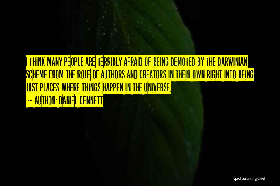 Daniel Dennett Quotes: I Think Many People Are Terribly Afraid Of Being Demoted By The Darwinian Scheme From The Role Of Authors And