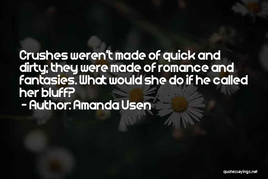 Amanda Usen Quotes: Crushes Weren't Made Of Quick And Dirty; They Were Made Of Romance And Fantasies. What Would She Do If He