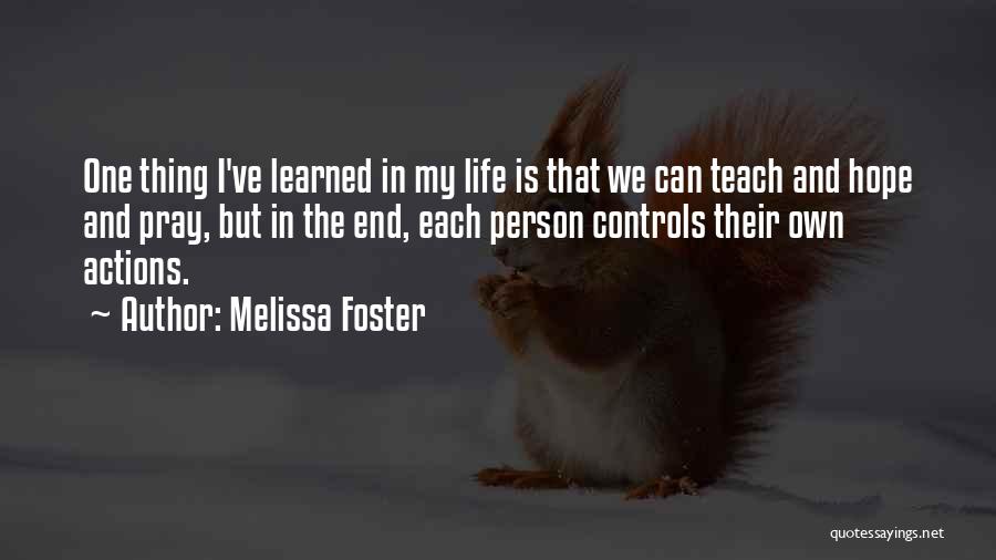 Melissa Foster Quotes: One Thing I've Learned In My Life Is That We Can Teach And Hope And Pray, But In The End,