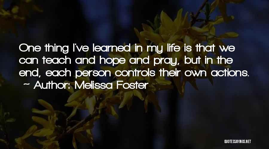 Melissa Foster Quotes: One Thing I've Learned In My Life Is That We Can Teach And Hope And Pray, But In The End,