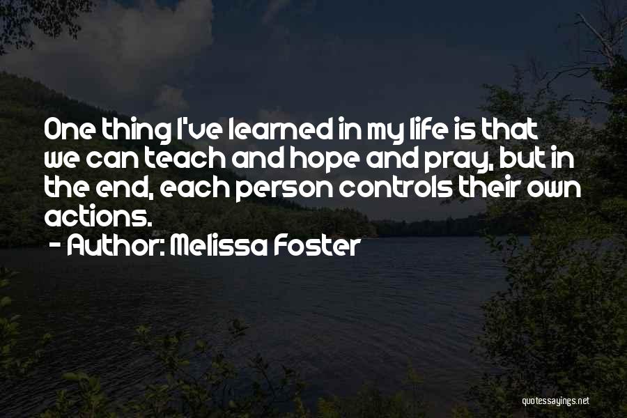 Melissa Foster Quotes: One Thing I've Learned In My Life Is That We Can Teach And Hope And Pray, But In The End,