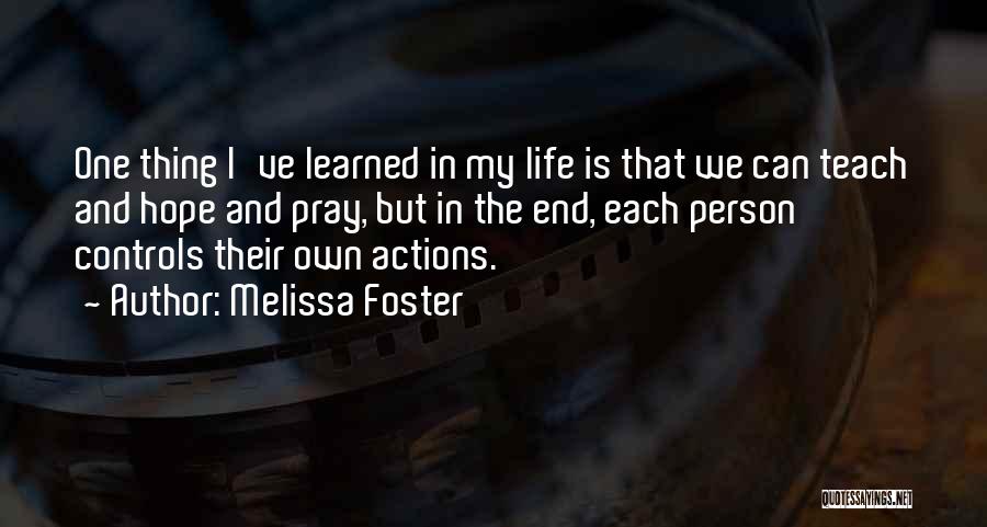 Melissa Foster Quotes: One Thing I've Learned In My Life Is That We Can Teach And Hope And Pray, But In The End,