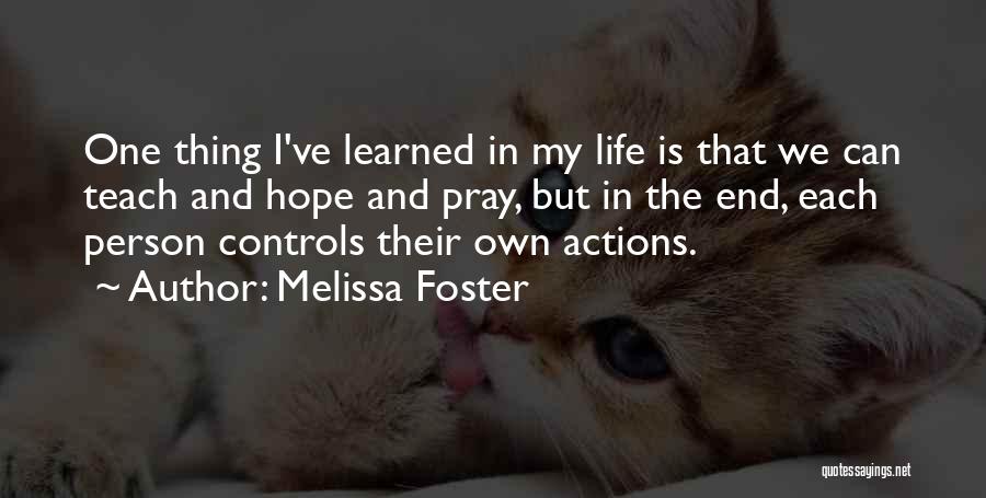 Melissa Foster Quotes: One Thing I've Learned In My Life Is That We Can Teach And Hope And Pray, But In The End,