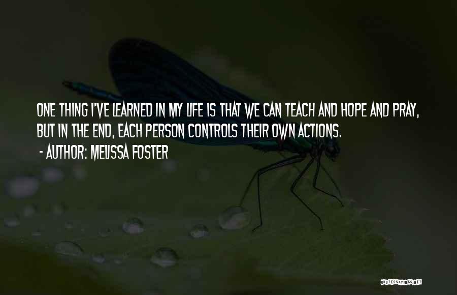 Melissa Foster Quotes: One Thing I've Learned In My Life Is That We Can Teach And Hope And Pray, But In The End,