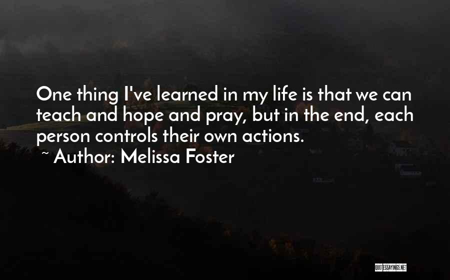 Melissa Foster Quotes: One Thing I've Learned In My Life Is That We Can Teach And Hope And Pray, But In The End,