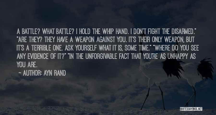 Ayn Rand Quotes: A Battle? What Battle? I Hold The Whip Hand. I Don't Fight The Disarmed. Are They? They Have A Weapon