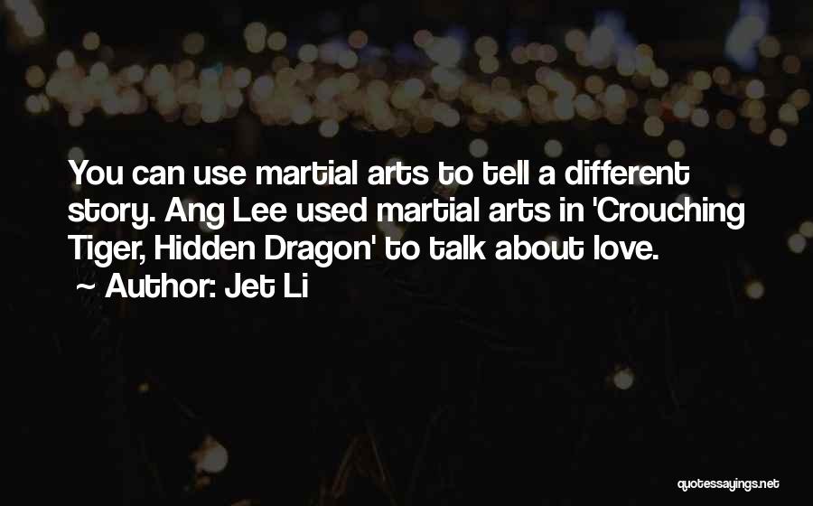 Jet Li Quotes: You Can Use Martial Arts To Tell A Different Story. Ang Lee Used Martial Arts In 'crouching Tiger, Hidden Dragon'