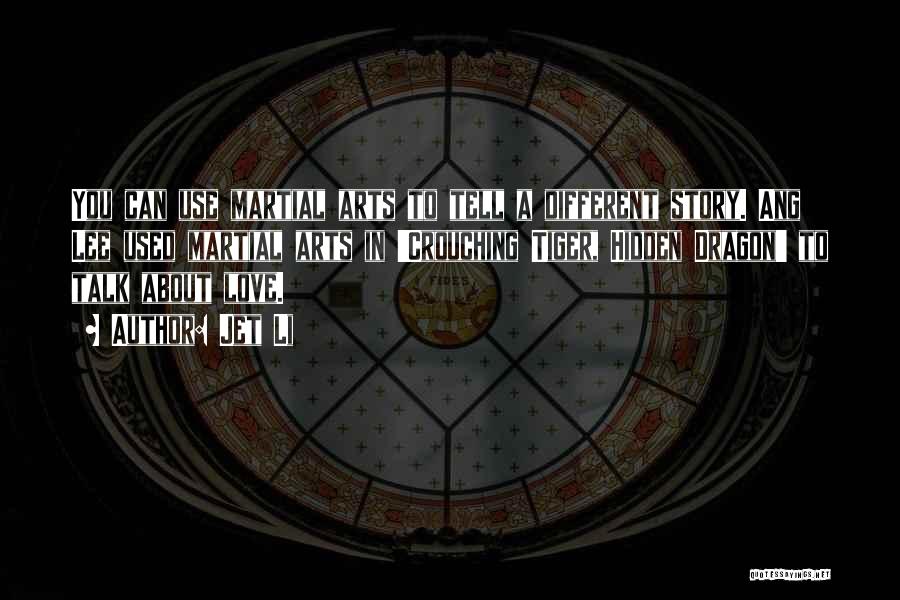 Jet Li Quotes: You Can Use Martial Arts To Tell A Different Story. Ang Lee Used Martial Arts In 'crouching Tiger, Hidden Dragon'