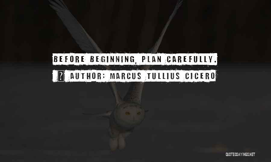 Marcus Tullius Cicero Quotes: Before Beginning, Plan Carefully.