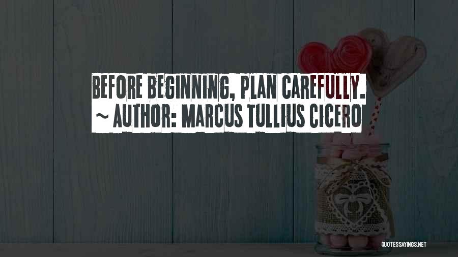 Marcus Tullius Cicero Quotes: Before Beginning, Plan Carefully.