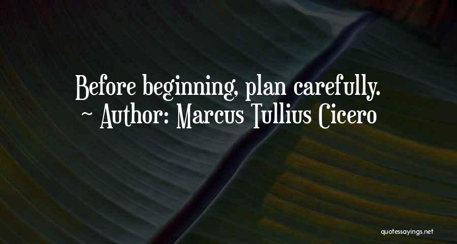 Marcus Tullius Cicero Quotes: Before Beginning, Plan Carefully.