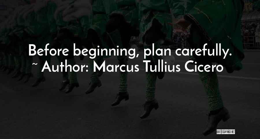 Marcus Tullius Cicero Quotes: Before Beginning, Plan Carefully.