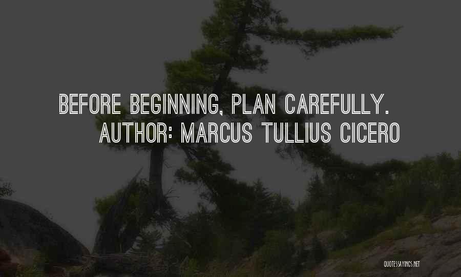 Marcus Tullius Cicero Quotes: Before Beginning, Plan Carefully.