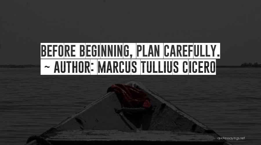 Marcus Tullius Cicero Quotes: Before Beginning, Plan Carefully.