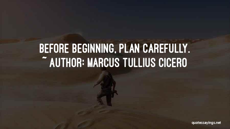 Marcus Tullius Cicero Quotes: Before Beginning, Plan Carefully.