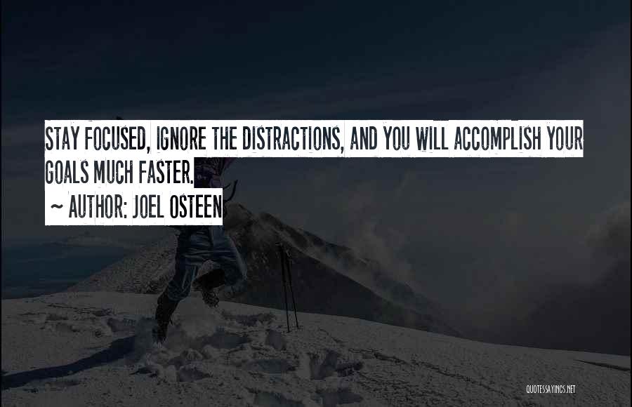 Joel Osteen Quotes: Stay Focused, Ignore The Distractions, And You Will Accomplish Your Goals Much Faster.