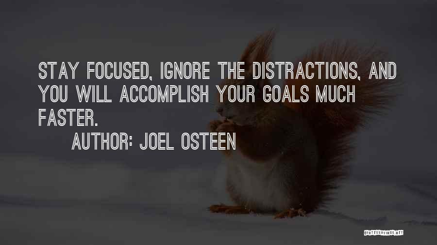 Joel Osteen Quotes: Stay Focused, Ignore The Distractions, And You Will Accomplish Your Goals Much Faster.