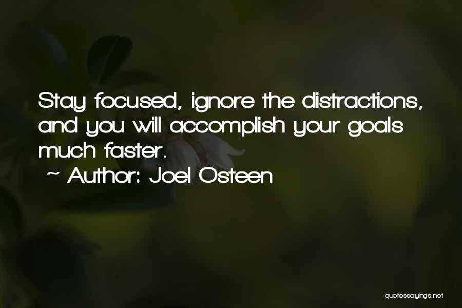 Joel Osteen Quotes: Stay Focused, Ignore The Distractions, And You Will Accomplish Your Goals Much Faster.