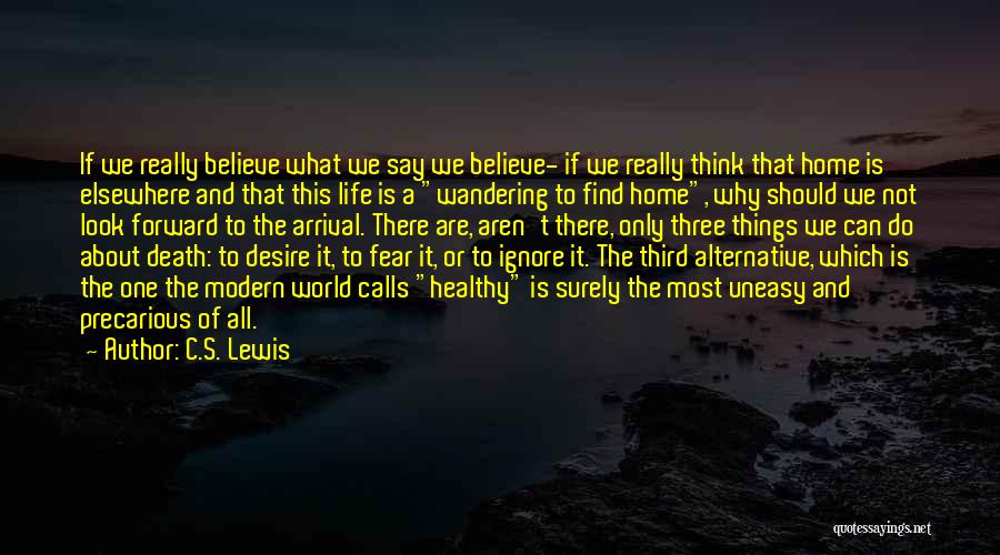 C.S. Lewis Quotes: If We Really Believe What We Say We Believe- If We Really Think That Home Is Elsewhere And That This