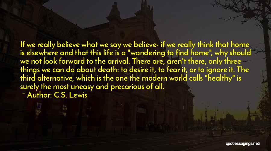 C.S. Lewis Quotes: If We Really Believe What We Say We Believe- If We Really Think That Home Is Elsewhere And That This