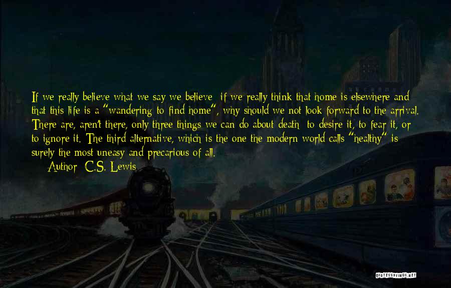 C.S. Lewis Quotes: If We Really Believe What We Say We Believe- If We Really Think That Home Is Elsewhere And That This