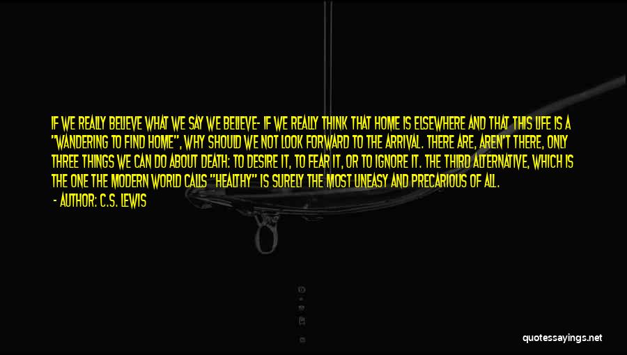 C.S. Lewis Quotes: If We Really Believe What We Say We Believe- If We Really Think That Home Is Elsewhere And That This