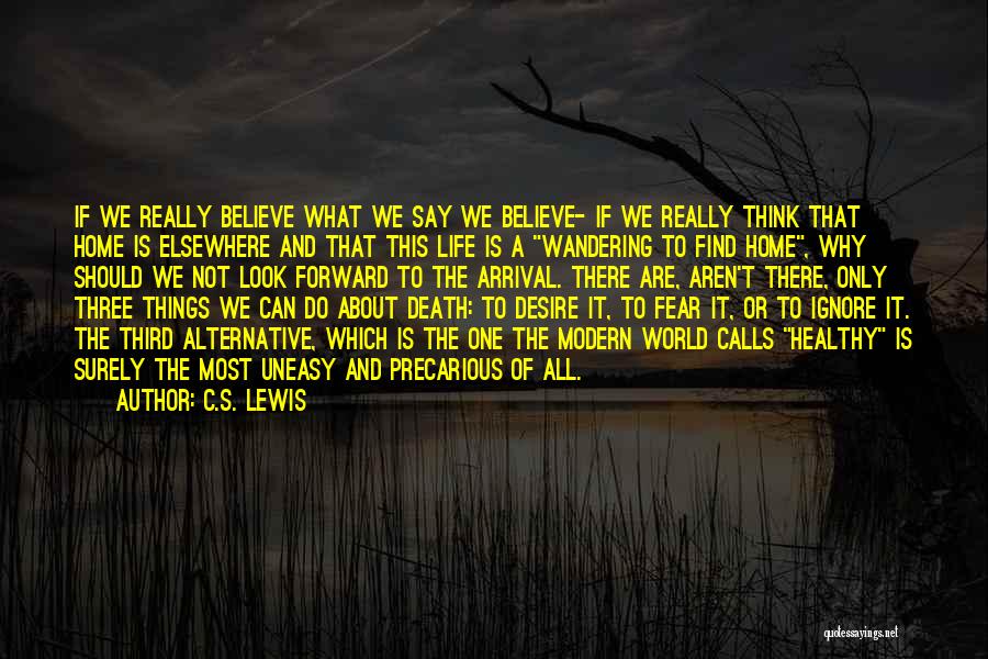 C.S. Lewis Quotes: If We Really Believe What We Say We Believe- If We Really Think That Home Is Elsewhere And That This