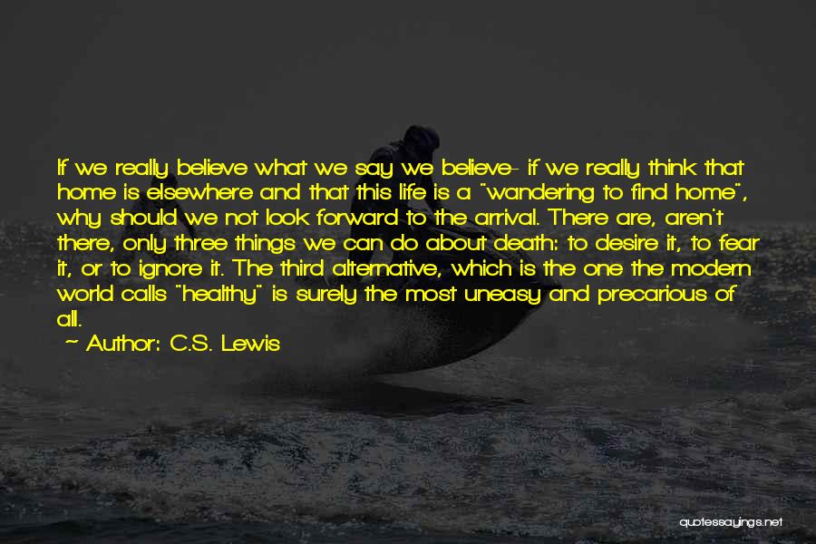 C.S. Lewis Quotes: If We Really Believe What We Say We Believe- If We Really Think That Home Is Elsewhere And That This