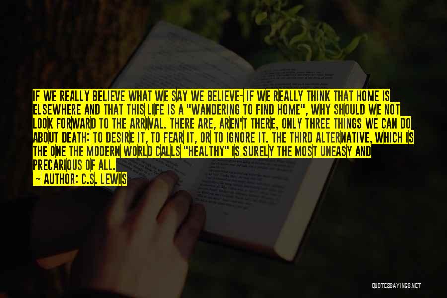 C.S. Lewis Quotes: If We Really Believe What We Say We Believe- If We Really Think That Home Is Elsewhere And That This