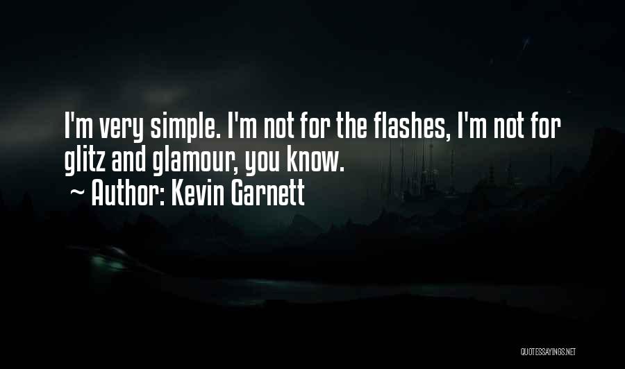 Kevin Garnett Quotes: I'm Very Simple. I'm Not For The Flashes, I'm Not For Glitz And Glamour, You Know.