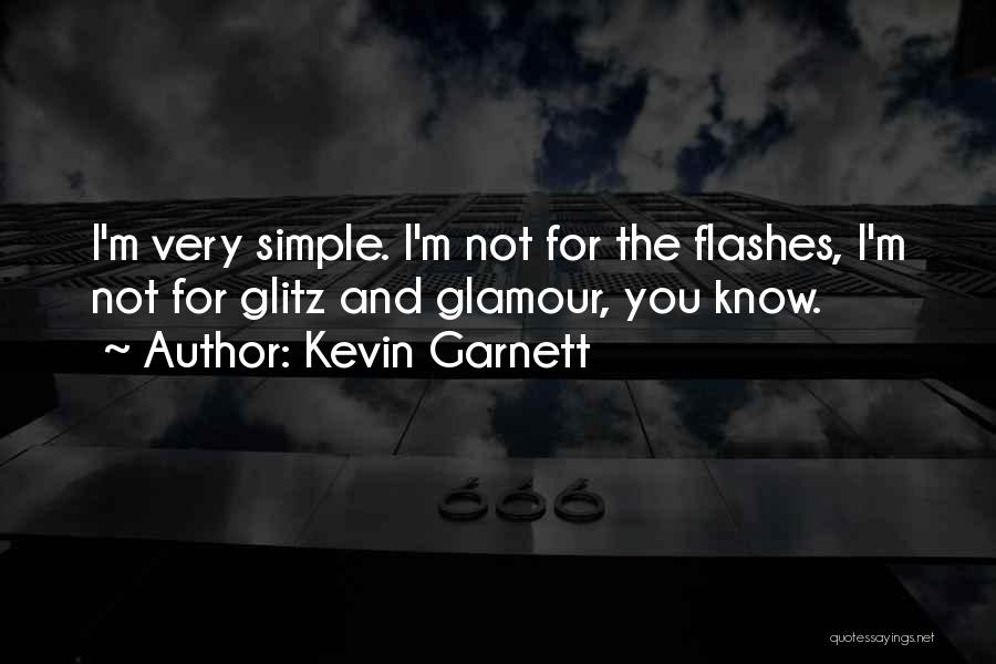 Kevin Garnett Quotes: I'm Very Simple. I'm Not For The Flashes, I'm Not For Glitz And Glamour, You Know.